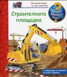 Защо? Какво? Как?  Енциклопедия за най-малките: Строителната площадка